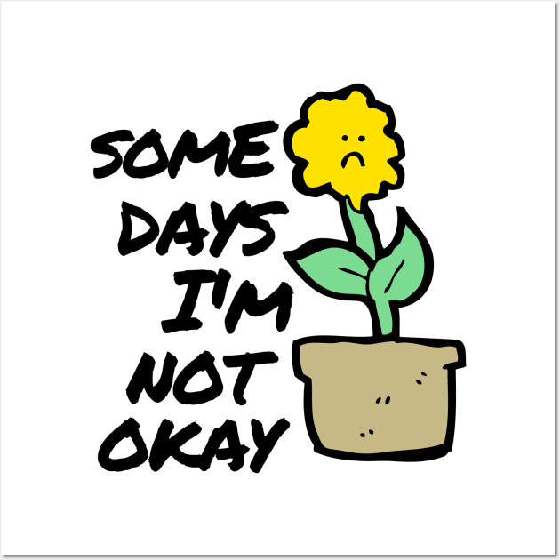 Not Okay Sunflower Depression Mental Health Cute Funny Gift Sarcastic Happy Fun Introvert Awkward Geek Hipster Silly Inspirational Motivational Birthday Wall Art by EpsilonEridani